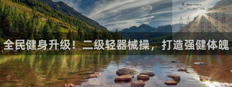 Z6尊龙凯时官方：全民健身升级！二级轻器械操，打造强健体