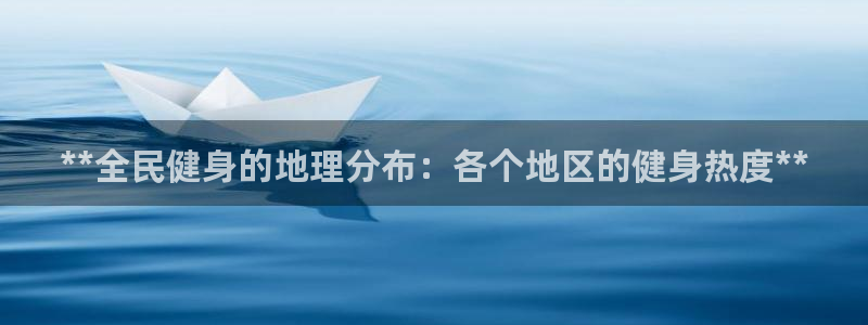 尊龙电子：**全民健身的地理分布：各个地区的健身热度**