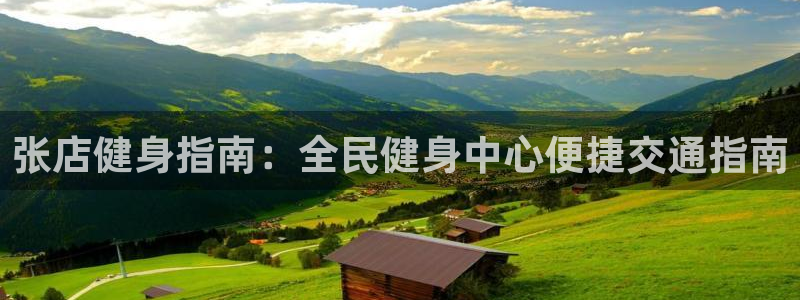 凯时登录平台去AG发财网：张店健身指南：全民健身中心便捷