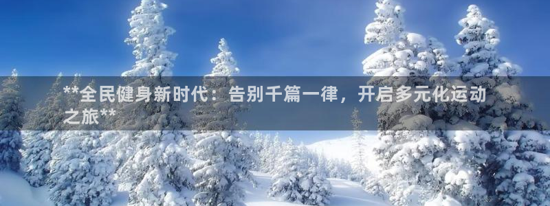 尊龙人生就是博电脑版：**全民健身新时代：告别千篇一律，