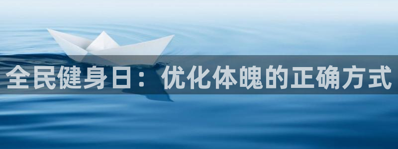 尊龙凯时福米推荐人：全民健身日：优化体魄的正确方式