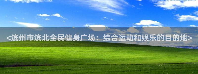尊龙凯时d3563：<滨州市滨北全民健身广场：综合运动和