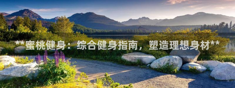 尊龙游戏官网：**蜜桃健身：综合健身指南，塑造理想身材*