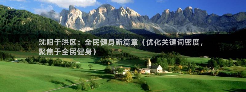 ag尊龙怎么样：沈阳于洪区：全民健身新篇章（优化关键词密