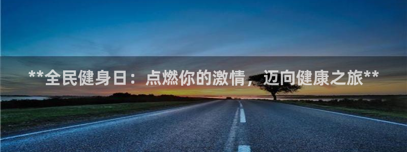 尊龙凯时国际：**全民健身日：点燃你的激情，迈向健康之旅