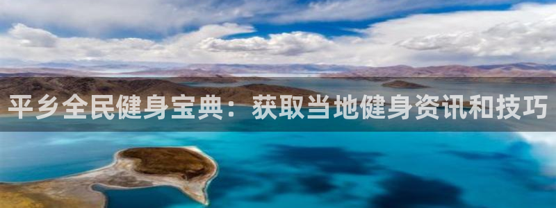 尊龙凯时几百万怎么下：平乡全民健身宝典：获取当地健身资讯