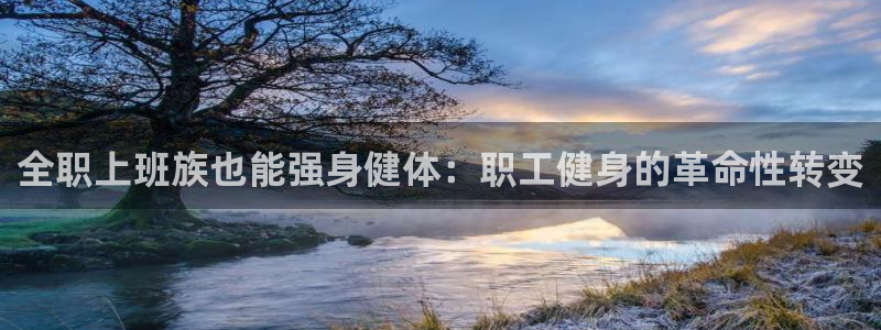 旧版尊龙人生就是博下载：全职上班族也能强身健体：职工健身