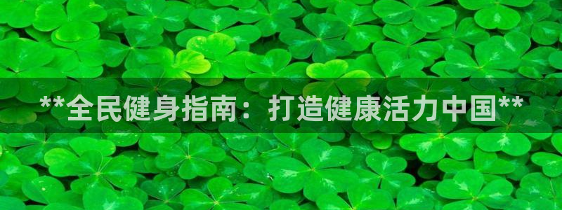 尊龙人生就是博登陆：**全民健身指南：打造健康活力中国*