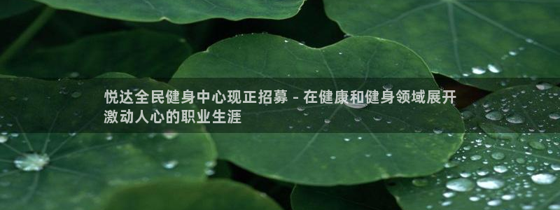 尊龙凯时ag旗舰厅登陆：悦达全民健身中心现正招募 - 在