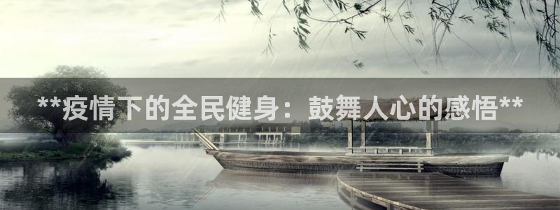 尊龙凯时网站是什么地方人开的：**疫情下的全民健身：鼓舞