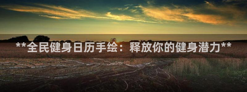 尊龙传奇英文怎么写：**全民健身日历手绘：释放你的健身潜