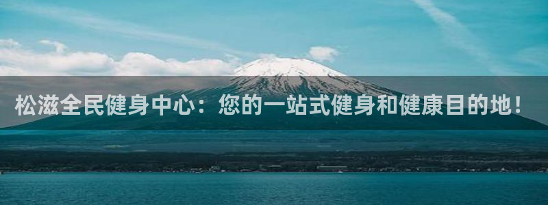 尊龙凯时泰安：松滋全民健身中心：您的一站式健身和健康目的