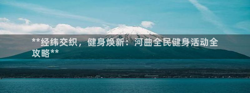 尊龙新版官网网页版：**经纬交织，健身焕新：河曲全民健身