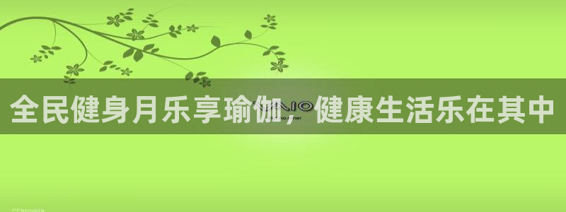 凯时游戏app：全民健身月乐享瑜伽，健康生活乐在其中