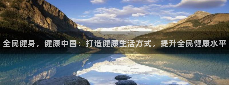 尊龙凯时用户名m：全民健身，健康中国：打造健康生活方式，