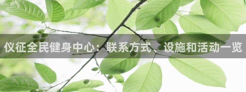 尊龙 5：仪征全民健身中心：联系方式、设施和活动一览