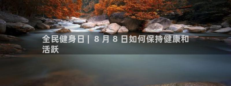 尊龙凯时白家乐：全民健身日 |  8 月 8 日如何保持